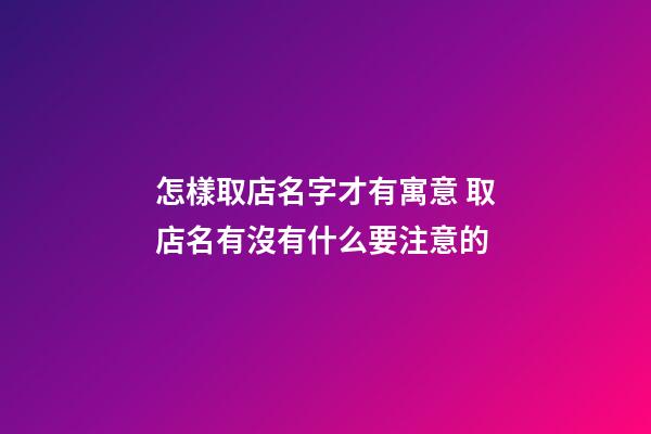 怎樣取店名字才有寓意 取店名有沒有什么要注意的-第1張-店鋪起名-玄機(jī)派